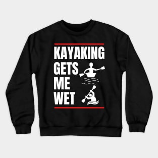 Kayaking Gets Me Wet Crewneck Sweatshirt